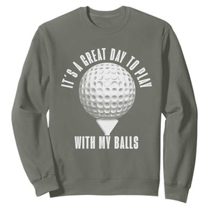 Funny Golf Sweatshirt Its A Great Day To Play With My Balls TS10 Military Green Print Your Wear