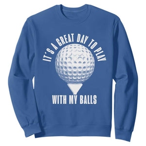 Funny Golf Sweatshirt Its A Great Day To Play With My Balls TS10 Royal Blue Print Your Wear