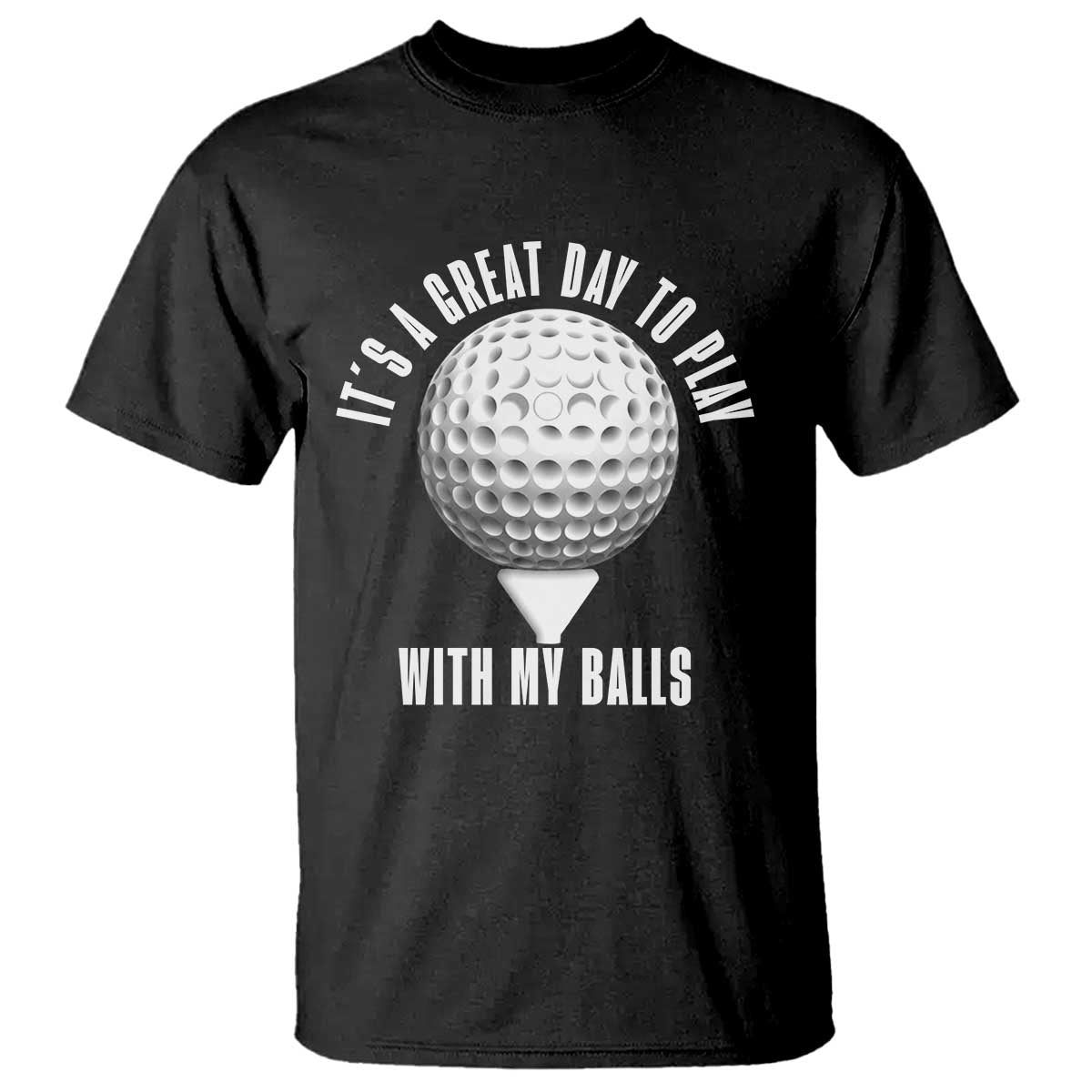 Funny Golf T Shirt Its A Great Day To Play With My Balls TS10 Black Print Your Wear
