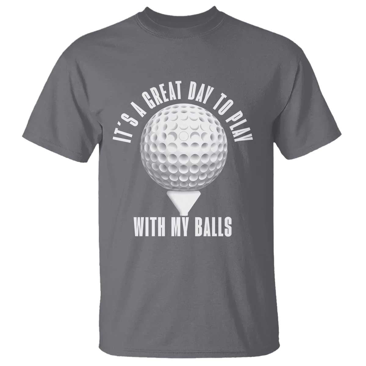 Funny Golf T Shirt Its A Great Day To Play With My Balls TS10 Charcoal Print Your Wear
