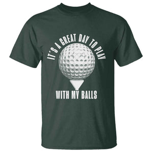 Funny Golf T Shirt Its A Great Day To Play With My Balls TS10 Dark Forest Green Print Your Wear