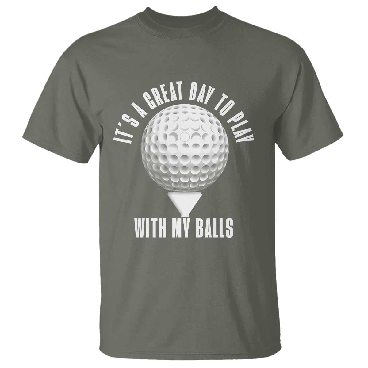 Funny Golf T Shirt Its A Great Day To Play With My Balls TS10 Military Green Print Your Wear