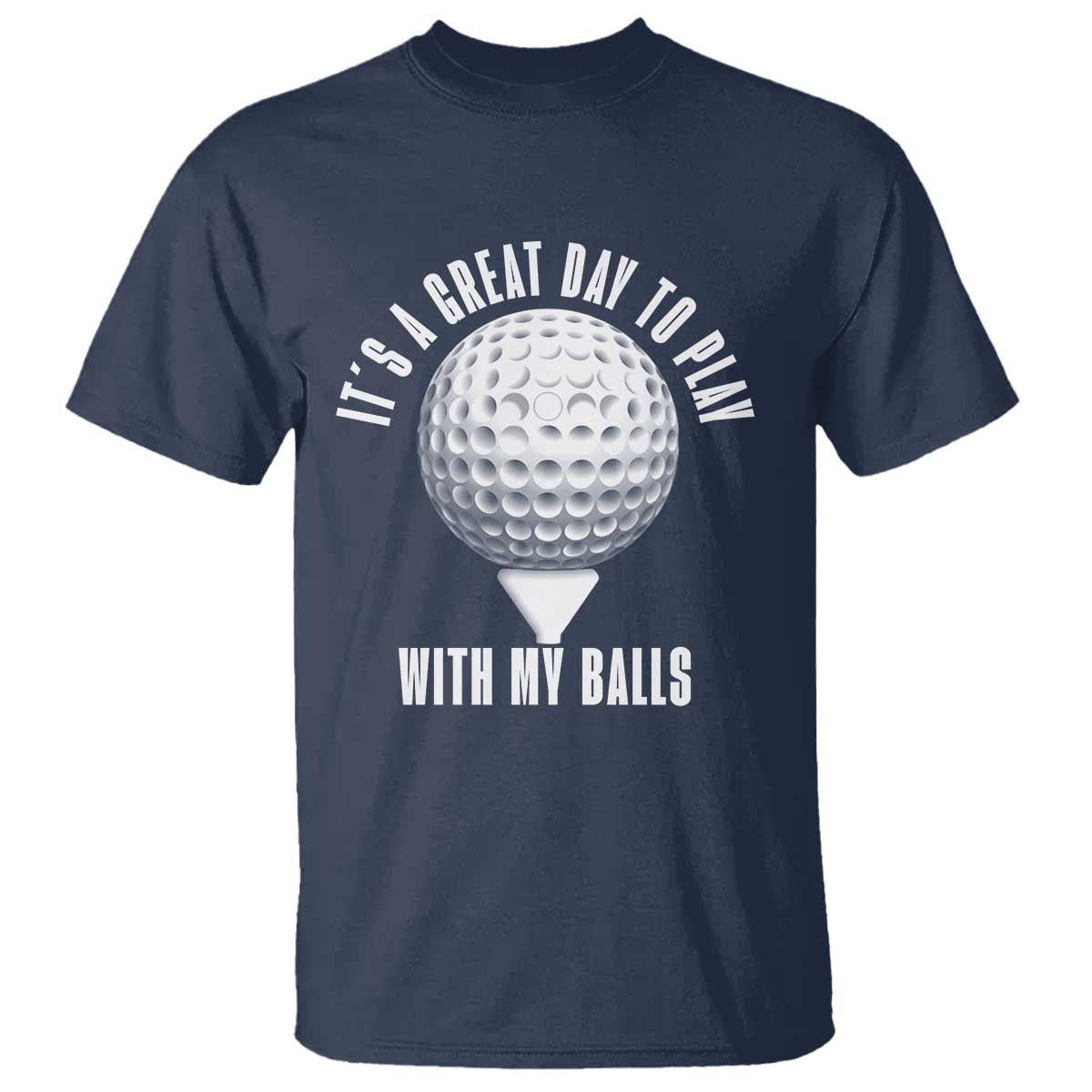 Funny Golf T Shirt Its A Great Day To Play With My Balls TS10 Navy Print Your Wear