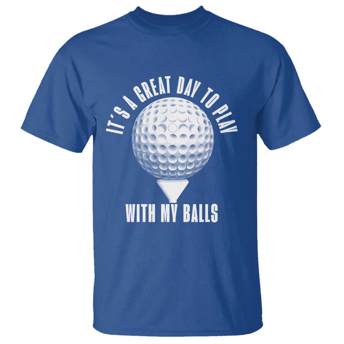 Funny Golf T Shirt Its A Great Day To Play With My Balls TS10 Royal Blue Print Your Wear