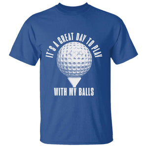 Funny Golf T Shirt Its A Great Day To Play With My Balls TS10 Royal Blue Print Your Wear