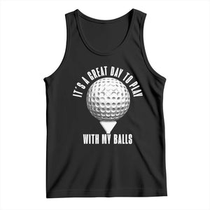 Funny Golf Tank Top Its A Great Day To Play With My Balls TS10 Black Print Your Wear
