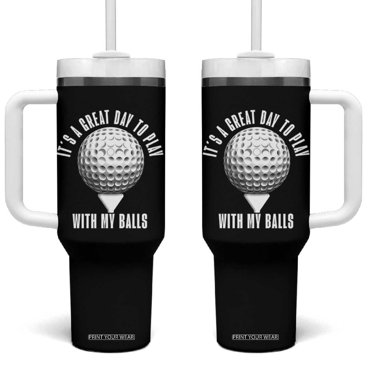 Funny Golf Tumbler With Handle Its A Great Day To Play With My Balls TS10 One Size: 40 oz Black Print Your Wear