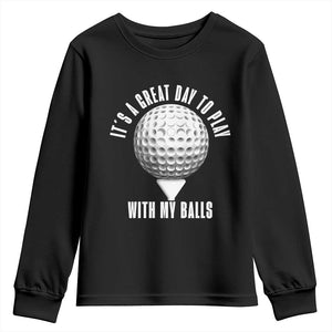 Funny Golf Youth Sweatshirt Its A Great Day To Play With My Balls TS10 Black Print Your Wear