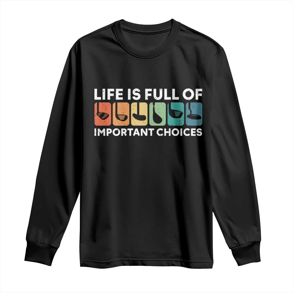 Life is Full of Important Choices Long Sleeve Shirt Funny Retro Golfing Clubs Golf Lover Gift TS10 Black Print Your Wear