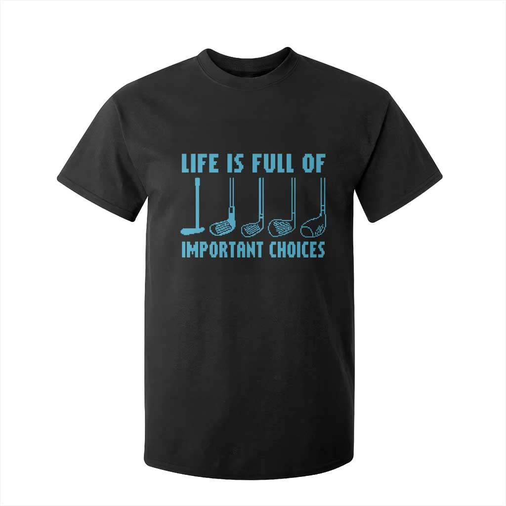 Funny Life is Full of Important Choices Golf Lovers T Shirt For Kid Golfing Clubs TS10 Black Print Your Wear