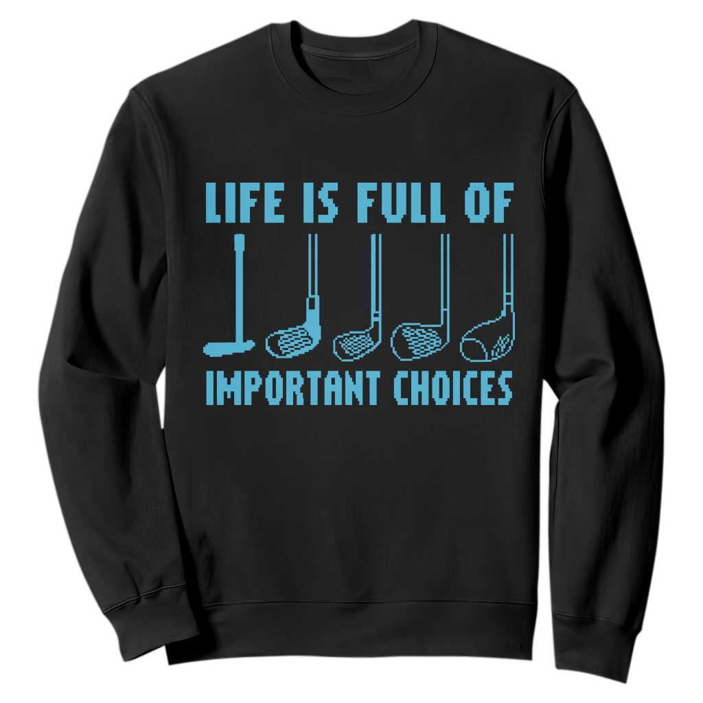 Funny Life is Full of Important Choices Golf Lovers Sweatshirt Golfing Clubs TS10 Black Print Your Wear