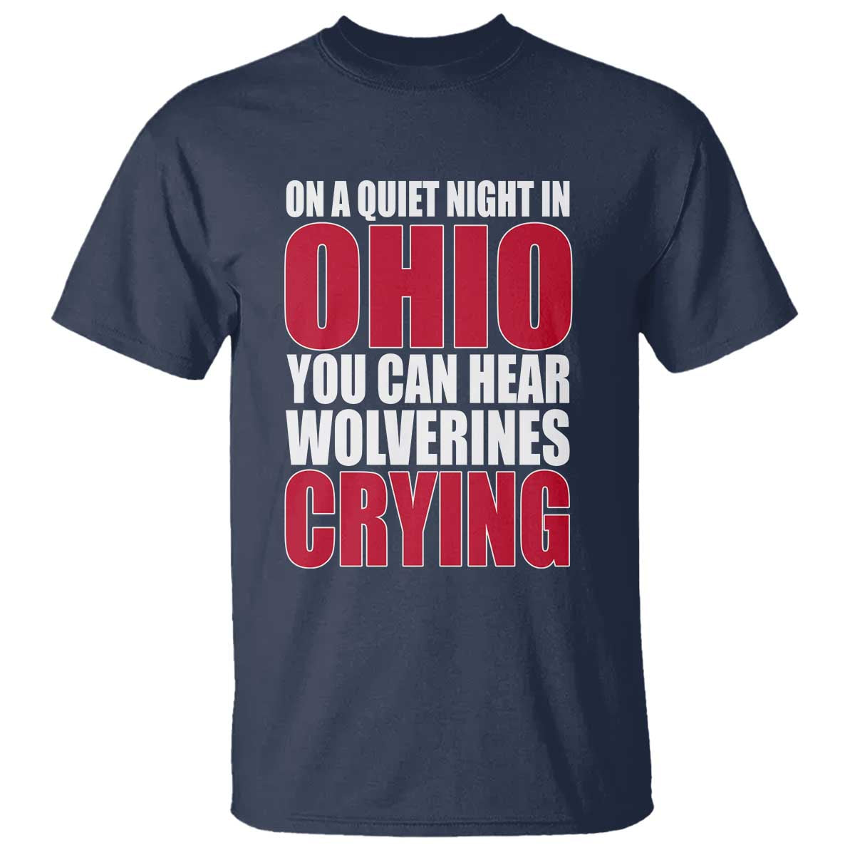 On A Quiet Night In Ohio You Can Hear Wolverines Crying T Shirt TS10 Navy Print Your Wear