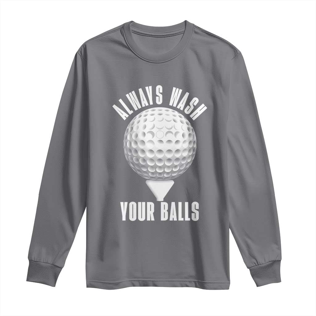 Funny Golf Long Sleeve Shirt Always Wash Your Balls Meme TS10 Charcoal Print Your Wear