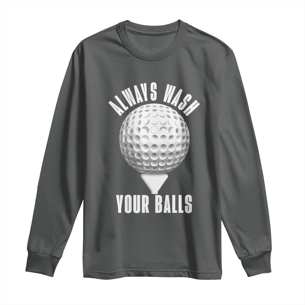 Funny Golf Long Sleeve Shirt Always Wash Your Balls Meme TS10 Dark Heather Print Your Wear