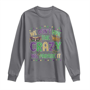 Funny Mardi Gras Long Sleeve Shirt Glitter Print We Don't Hide The Crazy We Parade It TS10 Charcoal Print Your Wear