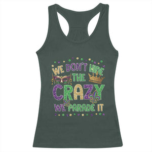 Funny Mardi Gras Racerback Tank Top Glitter Print We Don't Hide The Crazy We Parade It TS10 Dark Forest Green Print Your Wear