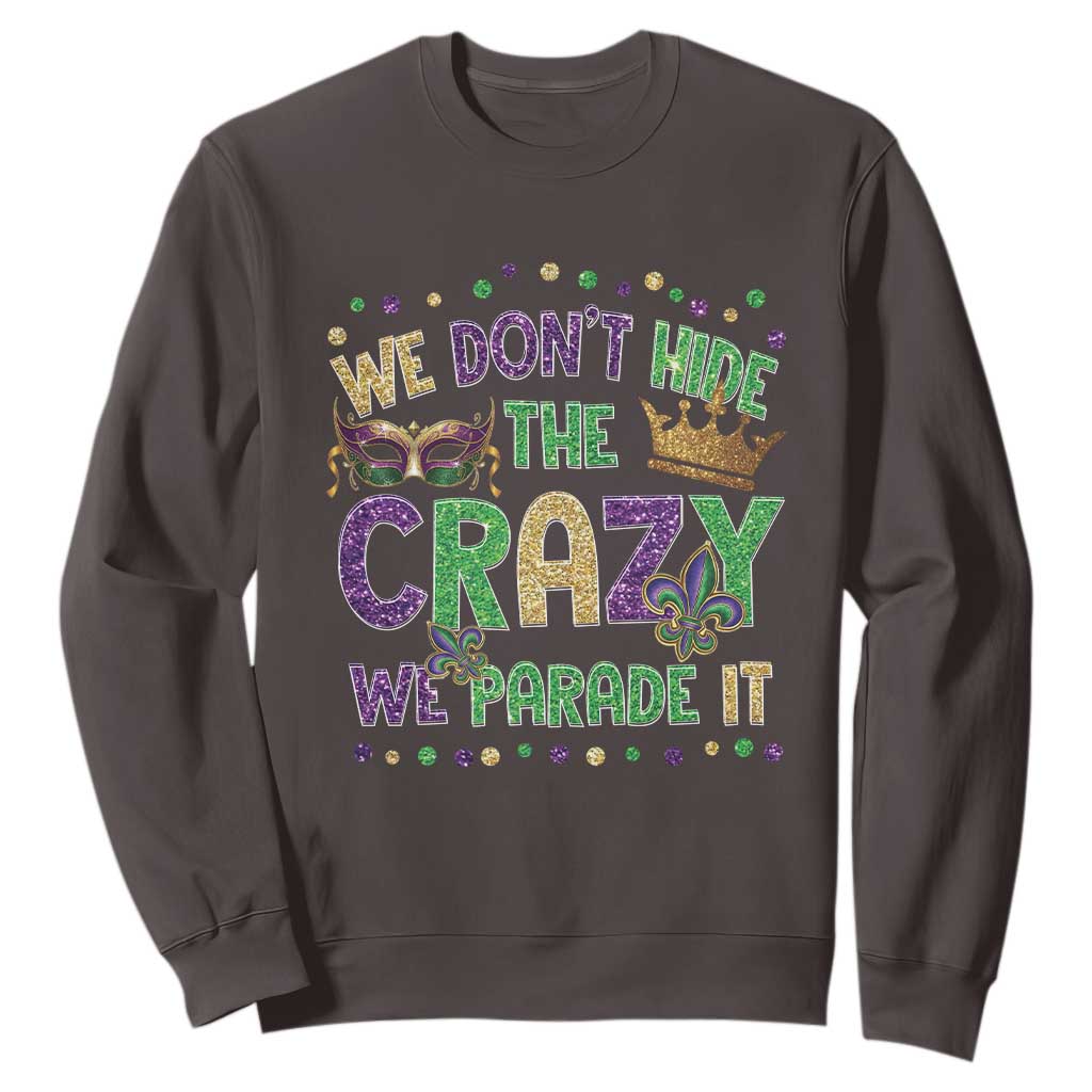 Funny Mardi Gras Sweatshirt Glitter Print We Don't Hide The Crazy We Parade It TS10 Dark Chocolate Print Your Wear