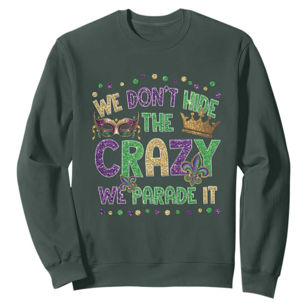 Funny Mardi Gras Sweatshirt Glitter Print We Don't Hide The Crazy We Parade It TS10 Dark Forest Green Print Your Wear