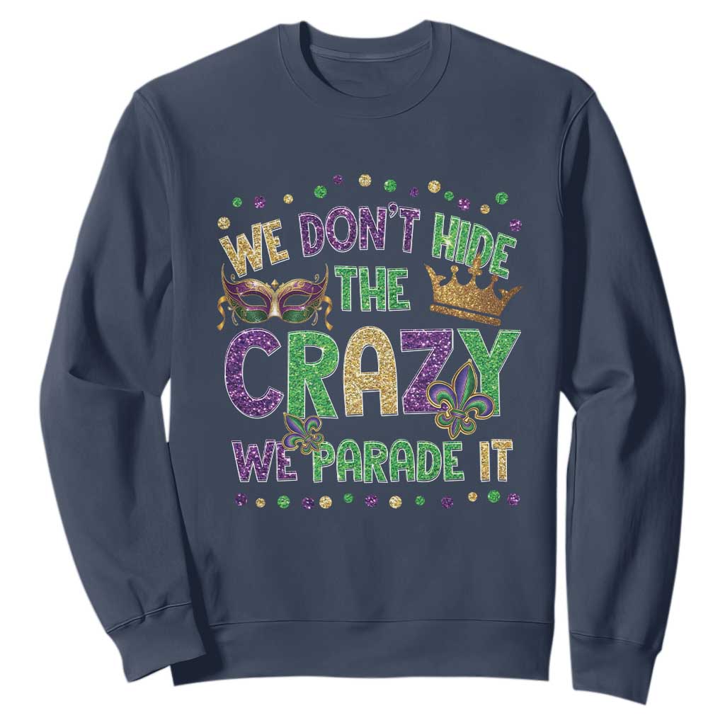 Funny Mardi Gras Sweatshirt Glitter Print We Don't Hide The Crazy We Parade It TS10 Navy Print Your Wear
