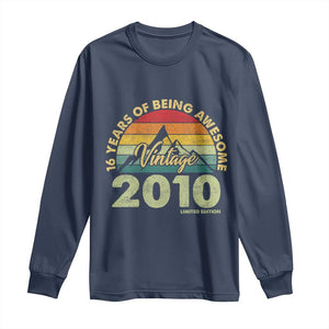 16th Birthday Long Sleeve Shirt Vintage 2010 Limited Edition 16 Year Old Gift TS10 Navy Print Your Wear