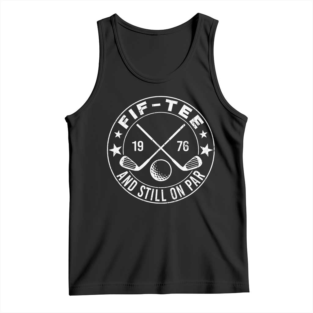 50th Birthday Golf Tank Top Vintage 1976 Fif Tee And Still On Par Golf Lover Gift TS10 Black Print Your Wear