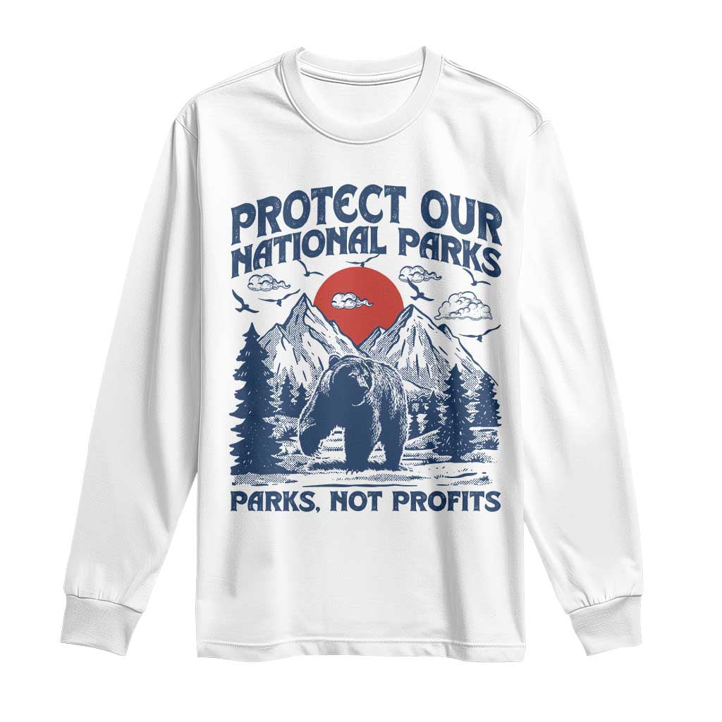 Protect Our National Parks Long Sleeve Shirt Parks Not Profits Wildlife Forestcore TS10 White Print Your Wear