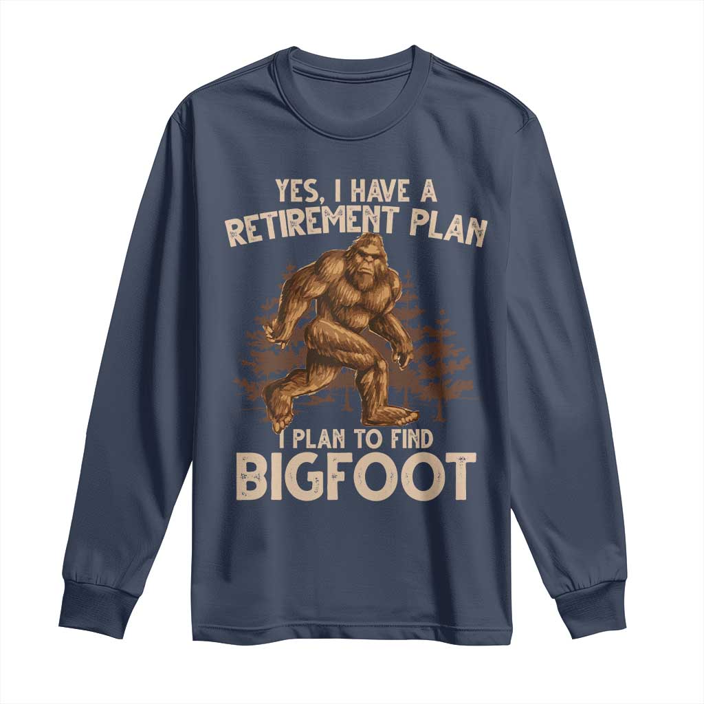 Bigfoot Retirement Plan Long Sleeve Shirt Funny Saying Sasquatch Research TS10 Navy Print Your Wear