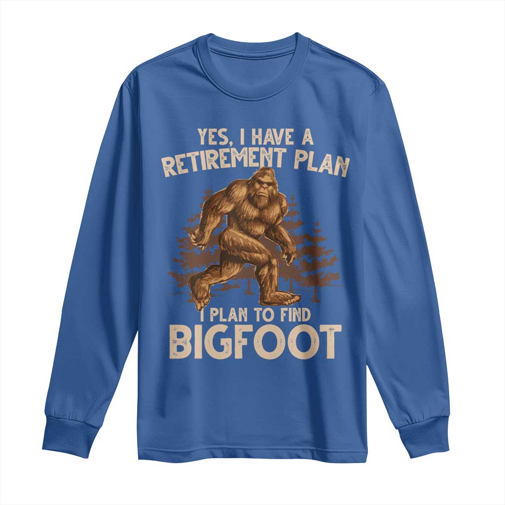 Bigfoot Retirement Plan Long Sleeve Shirt Funny Saying Sasquatch Research TS10 Royal Blue Print Your Wear