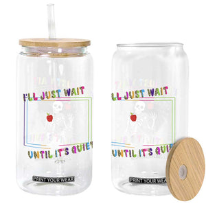 Funny Teacher Glass Can I'll Just Wait Until It's Quiet Leopard Teachers Skeleton TS10 Print Your Wear