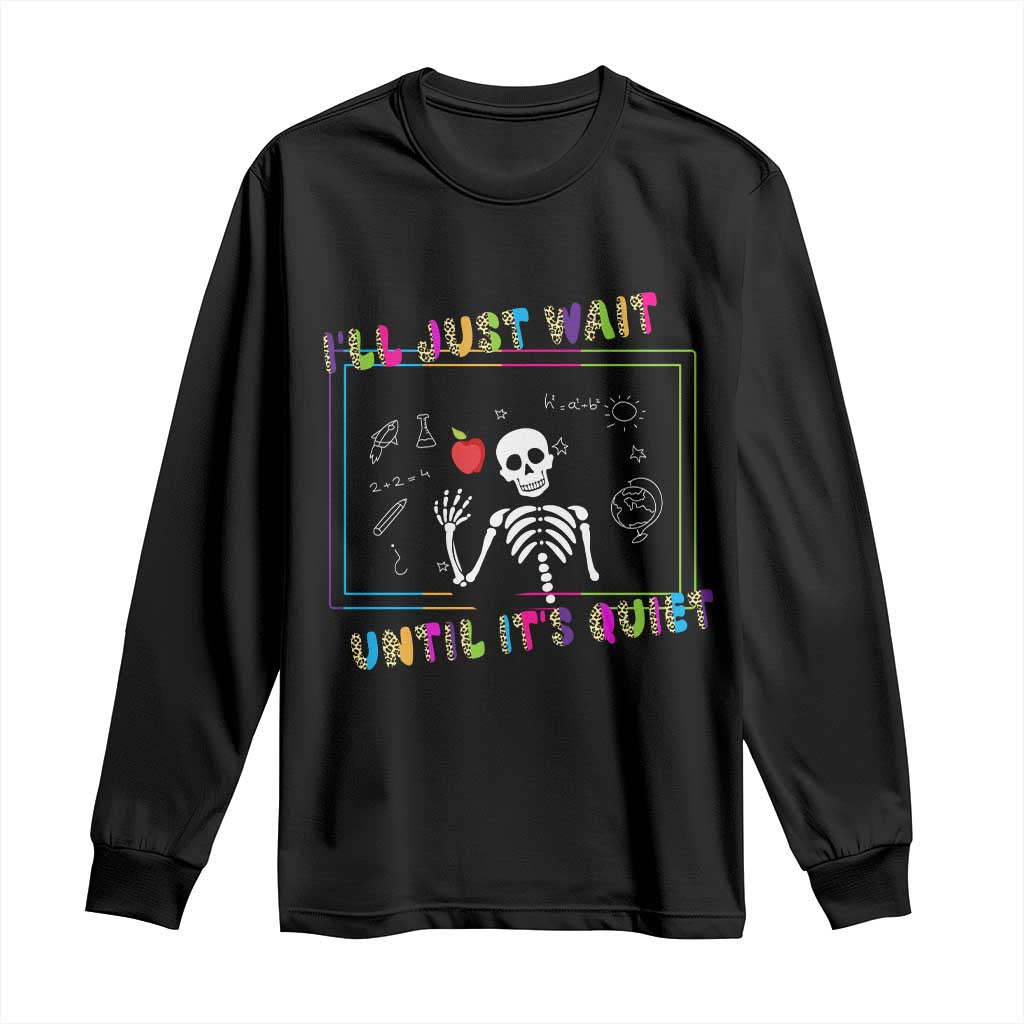Funny Teacher Long Sleeve Shirt I'll Just Wait Until It's Quiet Leopard Teachers Skeleton TS10 Black Print Your Wear