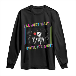 Funny Teacher Long Sleeve Shirt I'll Just Wait Until It's Quiet Leopard Teachers Skeleton TS10 Black Print Your Wear