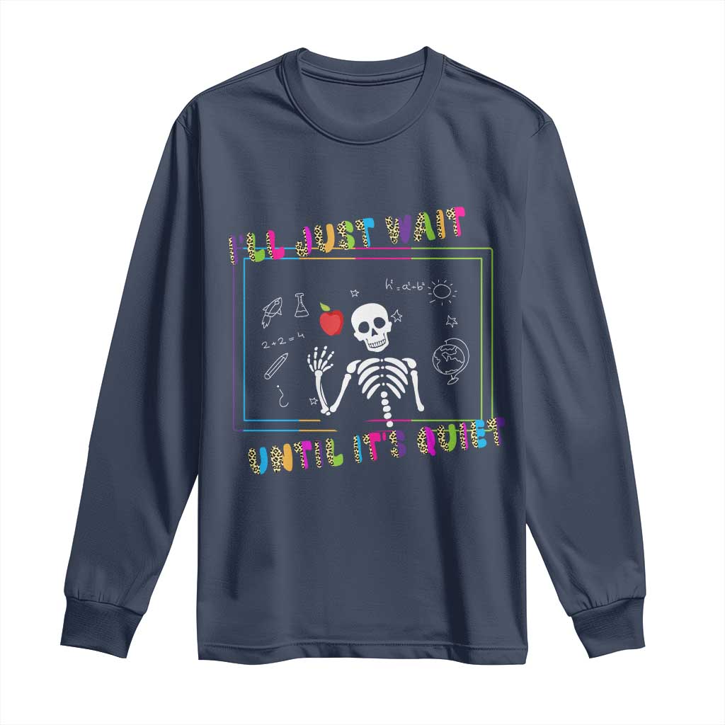Funny Teacher Long Sleeve Shirt I'll Just Wait Until It's Quiet Leopard Teachers Skeleton TS10 Navy Print Your Wear