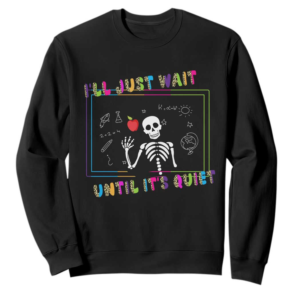 Funny Teacher Sweatshirt I'll Just Wait Until It's Quiet Leopard Teachers Skeleton TS10 Black Print Your Wear