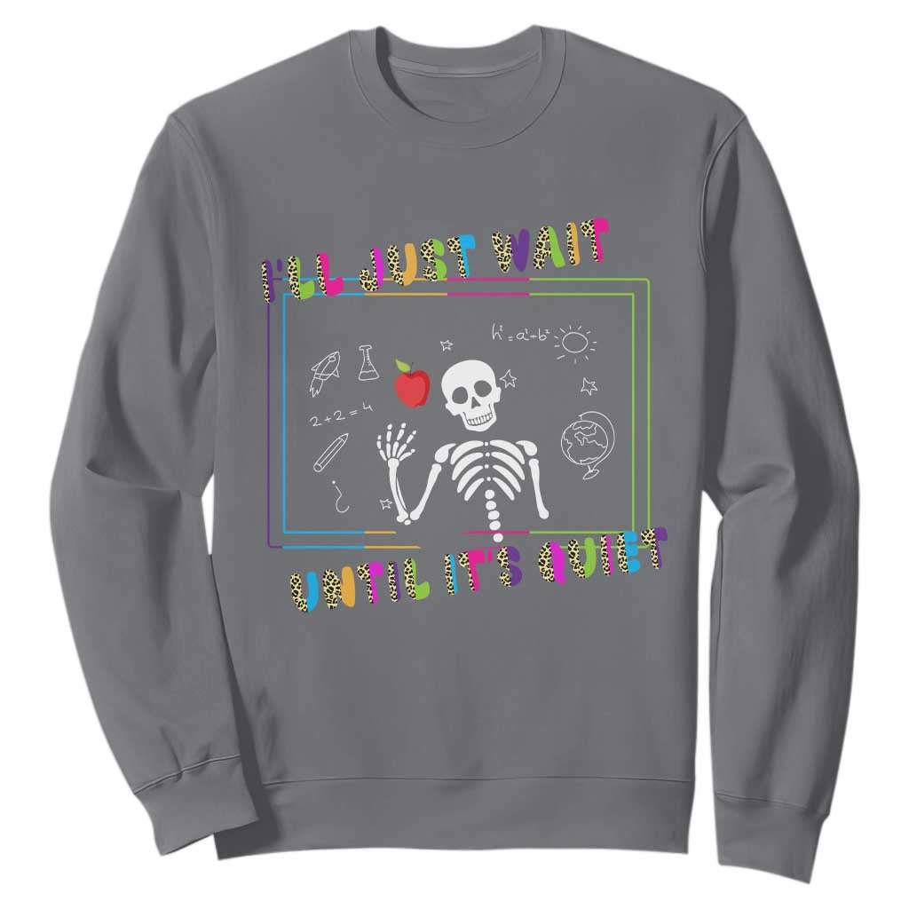 Funny Teacher Sweatshirt I'll Just Wait Until It's Quiet Leopard Teachers Skeleton TS10 Charcoal Print Your Wear