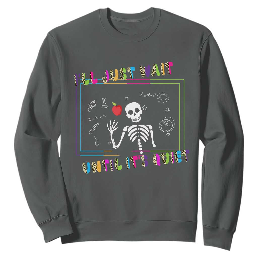 Funny Teacher Sweatshirt I'll Just Wait Until It's Quiet Leopard Teachers Skeleton TS10 Dark Heather Print Your Wear