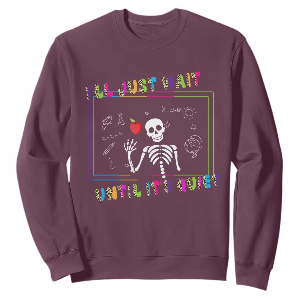Funny Teacher Sweatshirt I'll Just Wait Until It's Quiet Leopard Teachers Skeleton TS10 Maroon Print Your Wear