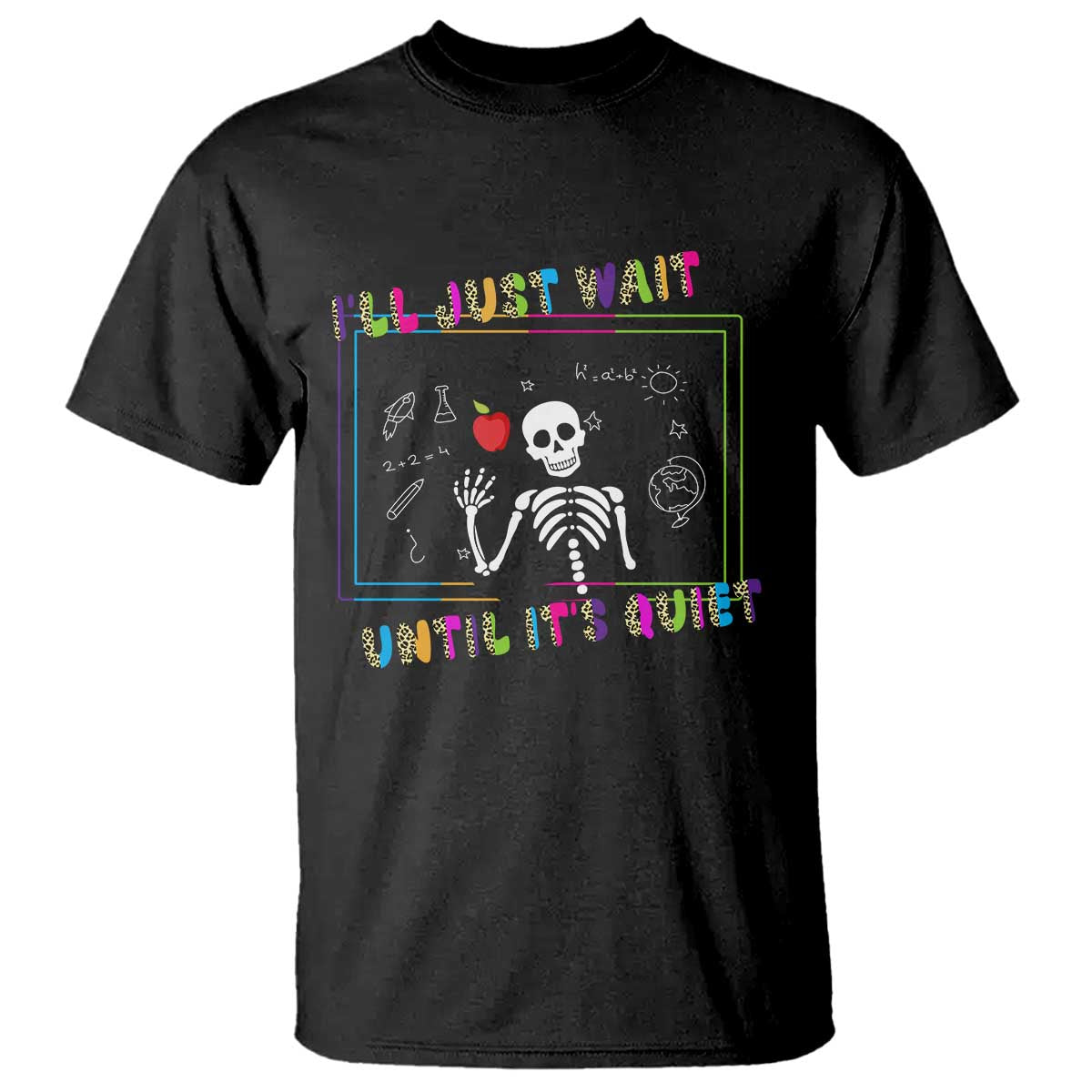 Funny Teacher T Shirt I'll Just Wait Until It's Quiet Leopard Teachers Skeleton TS10 Black Print Your Wear