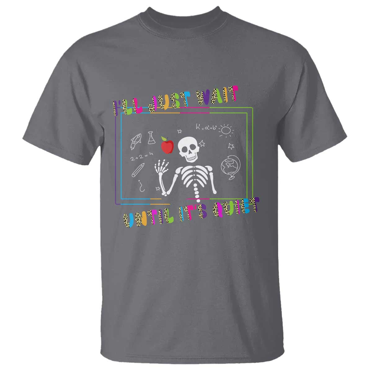 Funny Teacher T Shirt I'll Just Wait Until It's Quiet Leopard Teachers Skeleton TS10 Charcoal Print Your Wear