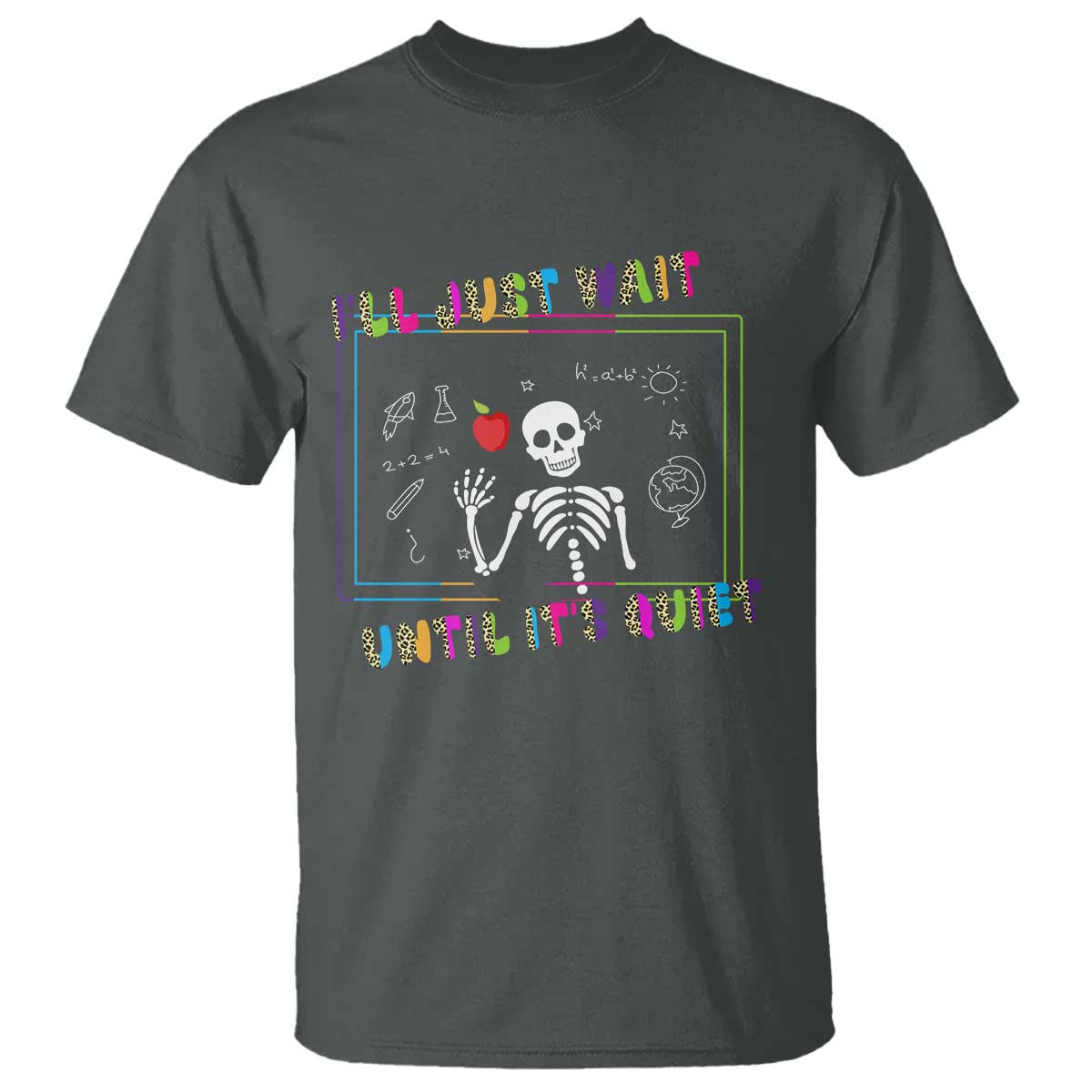 Funny Teacher T Shirt I'll Just Wait Until It's Quiet Leopard Teachers Skeleton TS10 Dark Heather Print Your Wear
