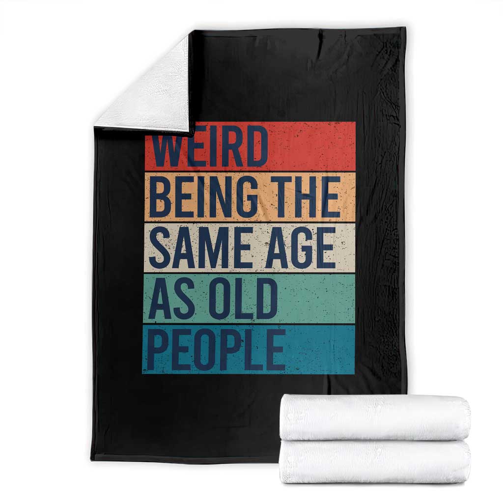 Weird Being The Same Age As Old People Retro Sarcastic Throw Blanket 40th 50th 60th 70th 80th Funny Birthday Gag Gifts TS10 Black Print Your Wear