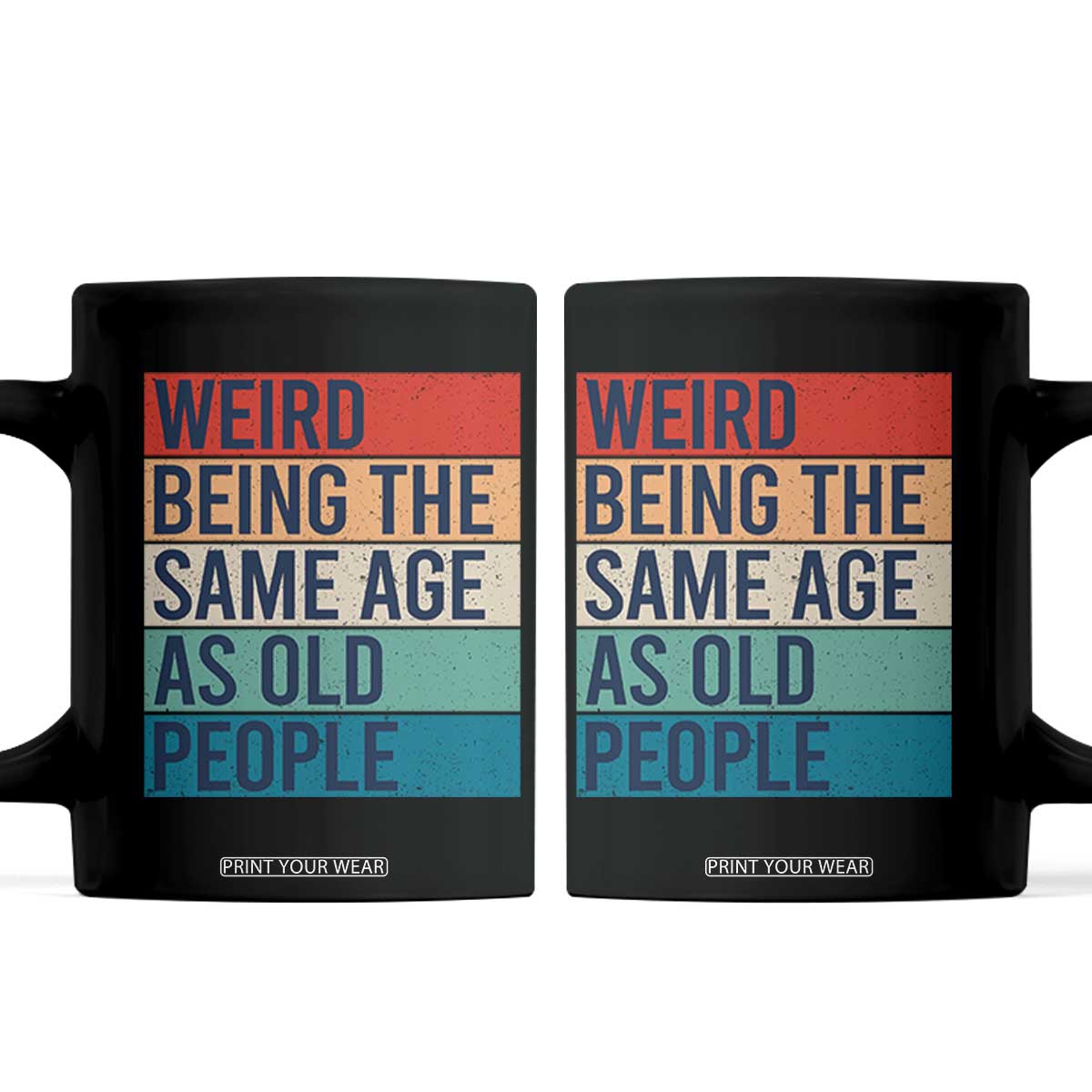 Weird Being The Same Age As Old People Retro Sarcastic Coffee Mug 40th 50th 60th 70th 80th Funny Birthday Gag Gifts TS10 Black Print Your Wear