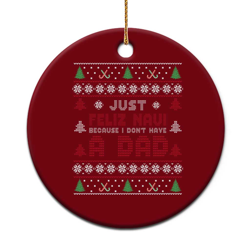 Just Feliz Navi Because I Dont Have A Dad Ugly Christmas Ceramic Ornament TS10 1pc Red Print Your Wear