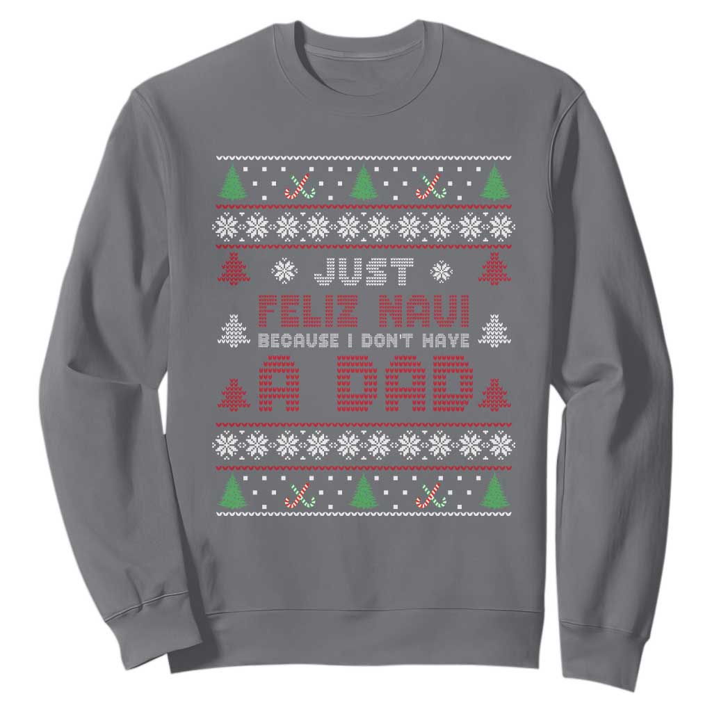Just Feliz Navi Because I Dont Have A Dad Ugly Christmas Sweatshirt TS10 Charcoal Print Your Wear