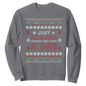 Just Feliz Navi Because I Dont Have A Dad Ugly Christmas Sweatshirt TS10 Charcoal Print Your Wear