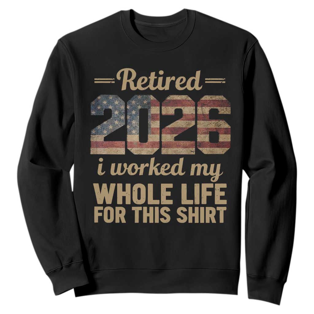 Retired 2026 Sweatshirt Vintage Retirement US Flag I Worked My Whole Life TS10 Black Print Your Wear