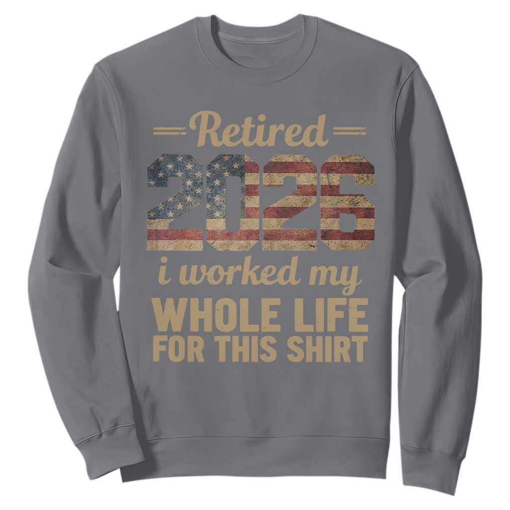 Retired 2026 Sweatshirt Vintage Retirement US Flag I Worked My Whole Life TS10 Charcoal Print Your Wear