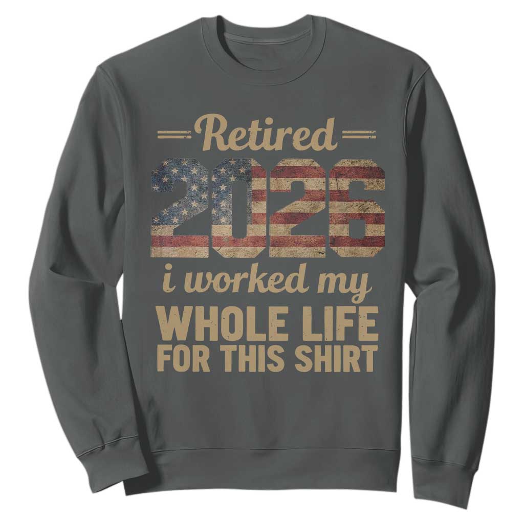 Retired 2026 Sweatshirt Vintage Retirement US Flag I Worked My Whole Life TS10 Dark Heather Print Your Wear