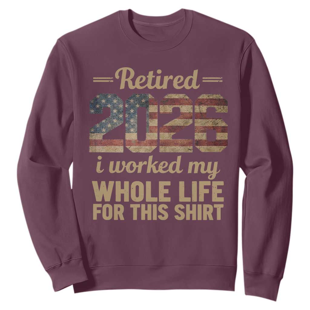 Retired 2026 Sweatshirt Vintage Retirement US Flag I Worked My Whole Life TS10 Maroon Print Your Wear
