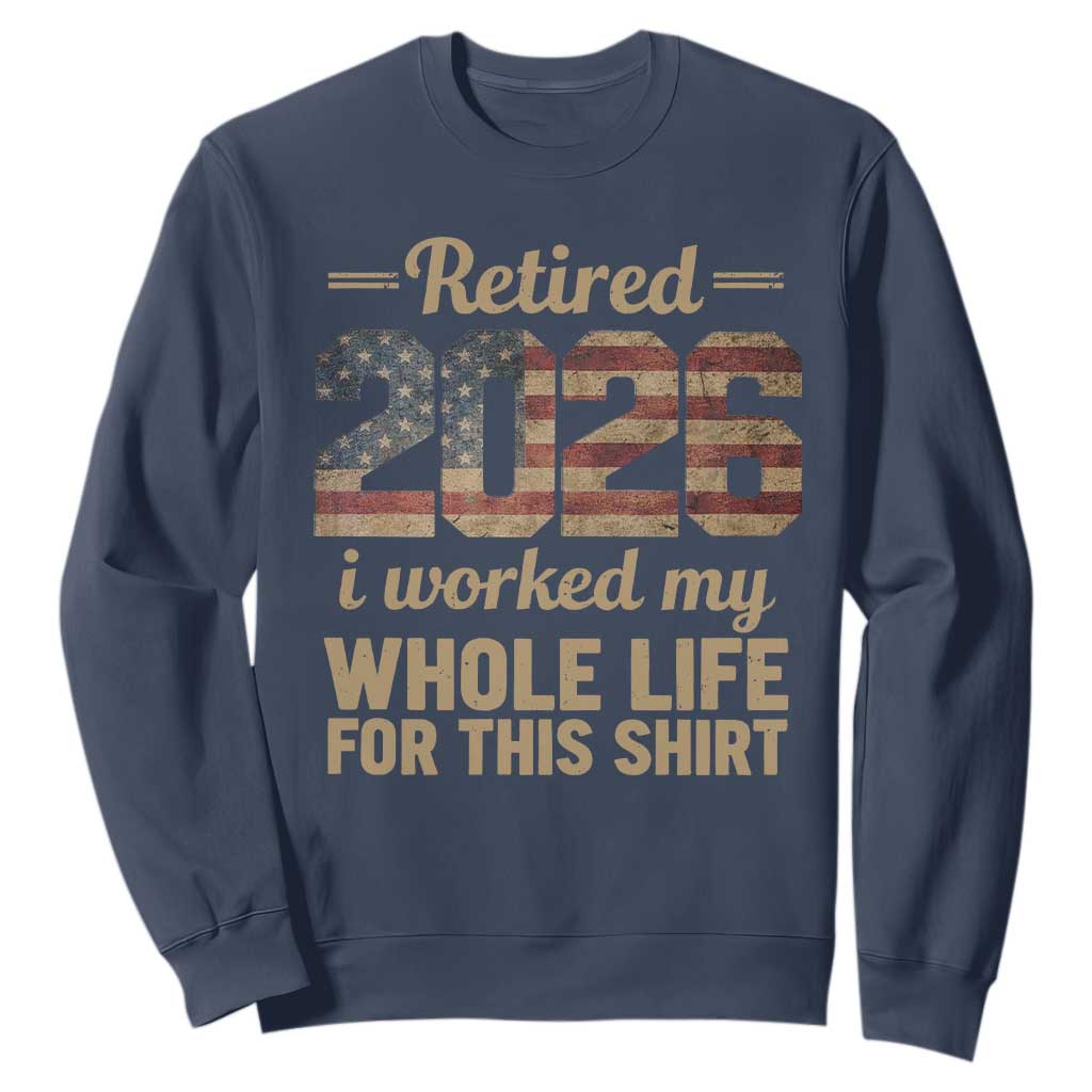 Retired 2026 Sweatshirt Vintage Retirement US Flag I Worked My Whole Life TS10 Navy Print Your Wear