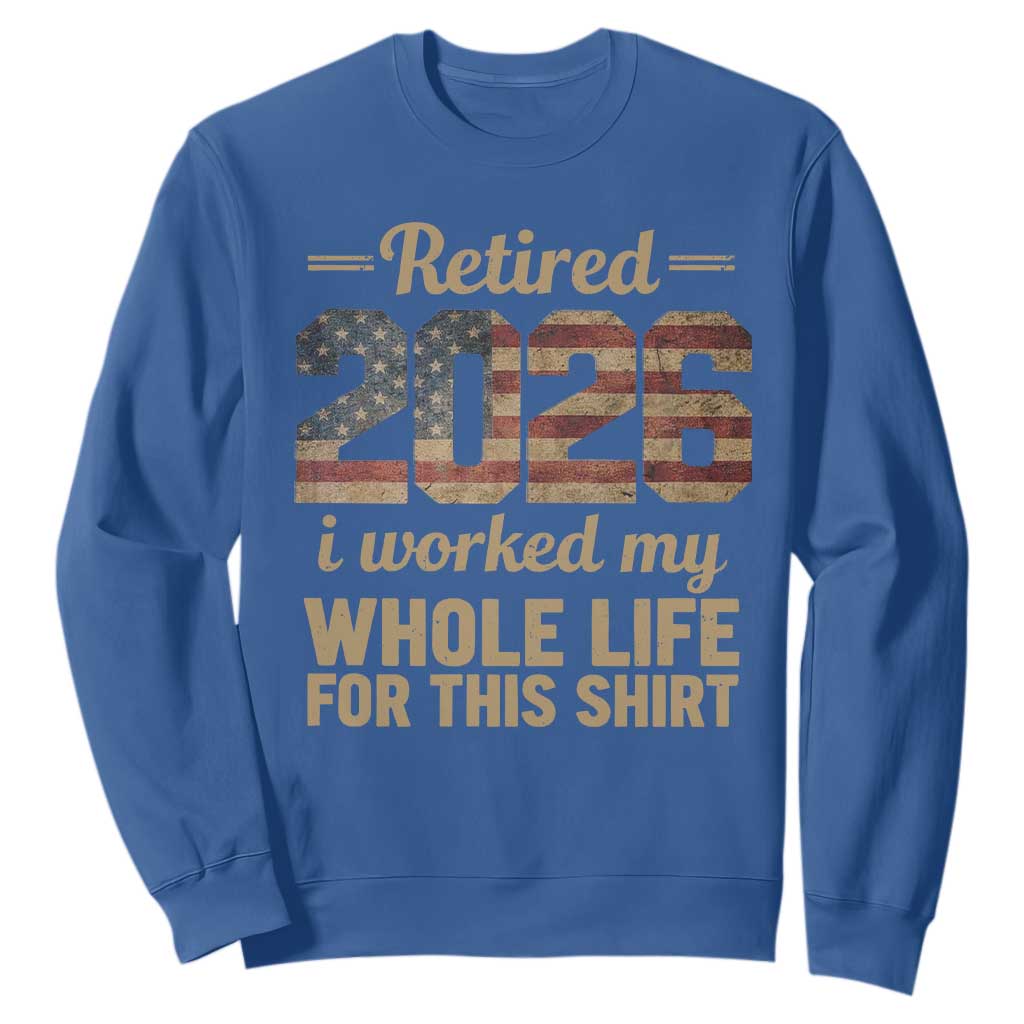 Retired 2026 Sweatshirt Vintage Retirement US Flag I Worked My Whole Life TS10 Royal Blue Print Your Wear